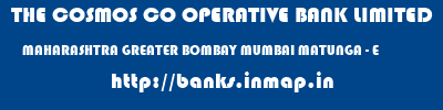 THE COSMOS CO OPERATIVE BANK LIMITED  MAHARASHTRA GREATER BOMBAY MUMBAI MATUNGA - E  banks information 